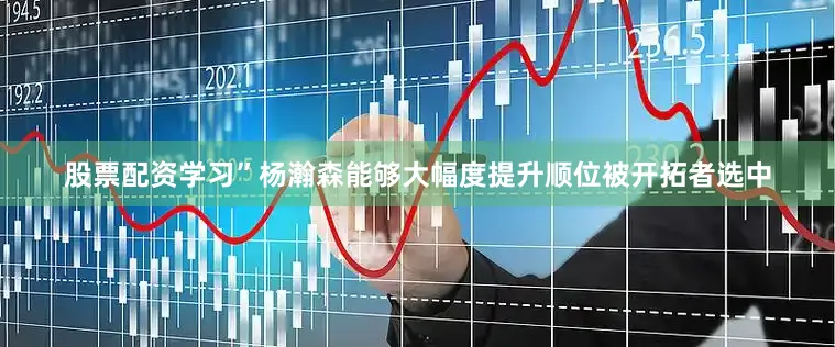 股票配资学习”杨瀚森能够大幅度提升顺位被开拓者选中