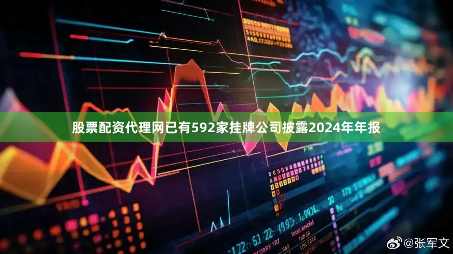 股票配资代理网已有592家挂牌公司披露2024年年报