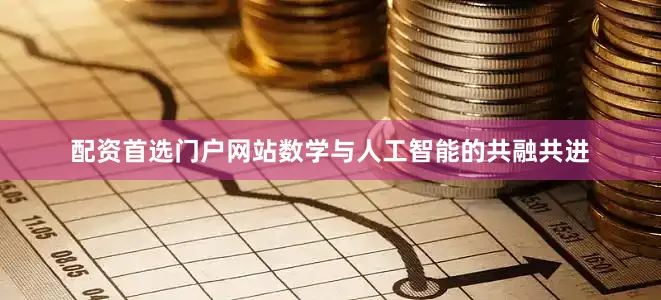 配资首选门户网站数学与人工智能的共融共进