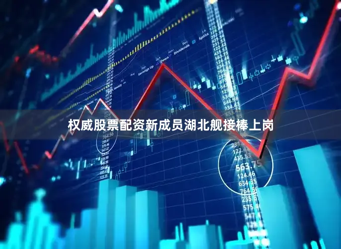 权威股票配资新成员湖北舰接棒上岗