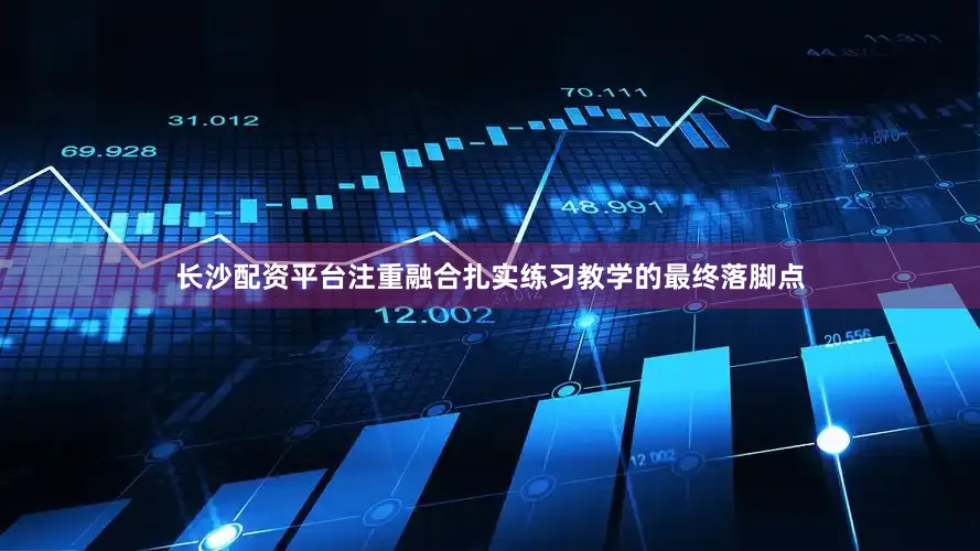 长沙配资平台注重融合扎实练习教学的最终落脚点