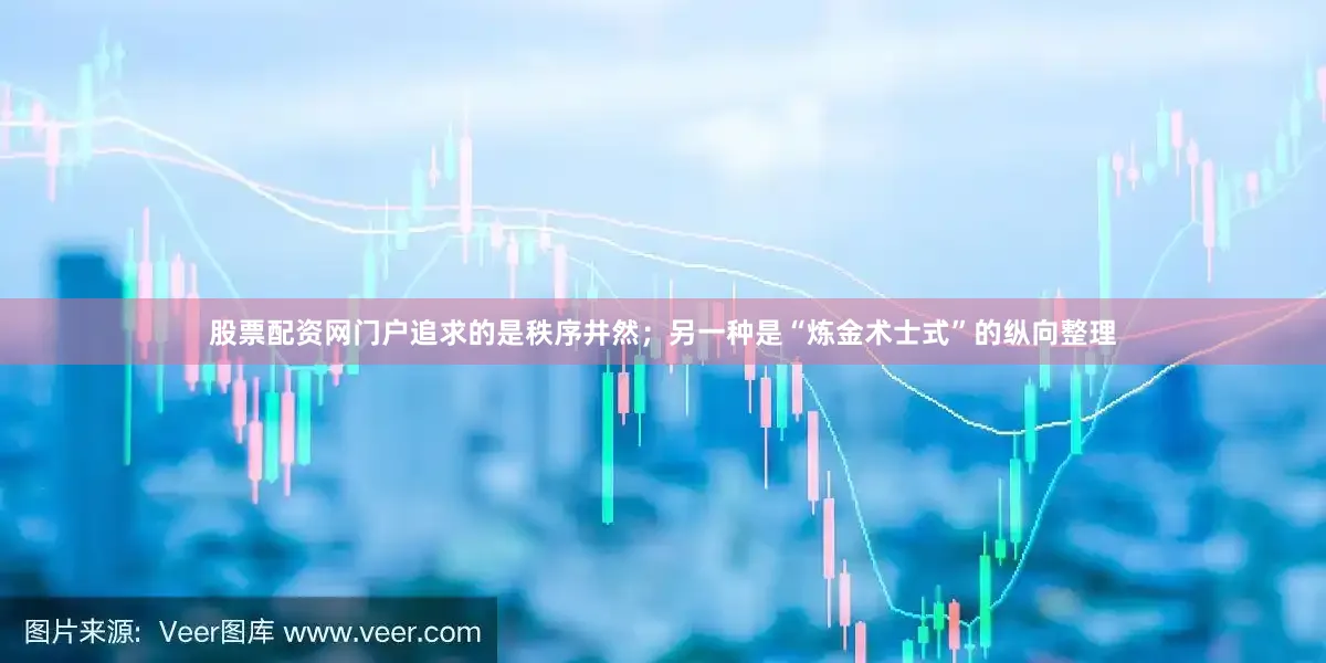 股票配资网门户追求的是秩序井然；另一种是“炼金术士式”的纵向整理