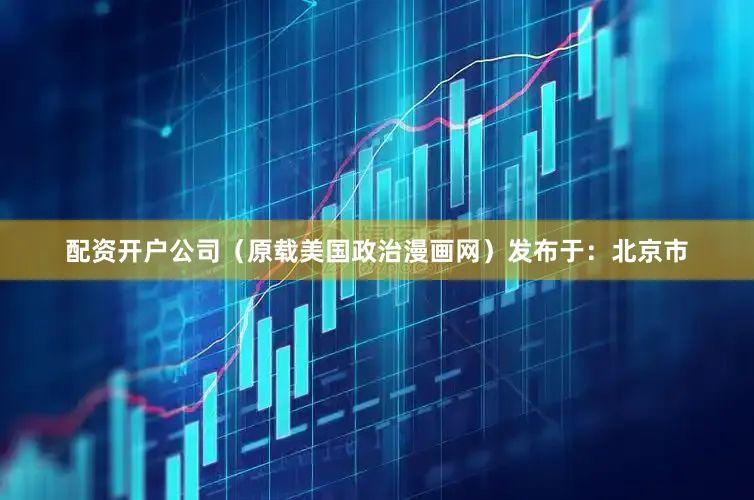 配资开户公司（原载美国政治漫画网）发布于：北京市
